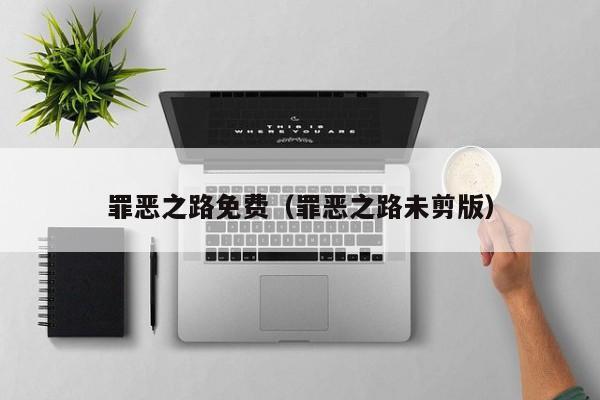 罪恶之路免费（罪恶之路未剪版）