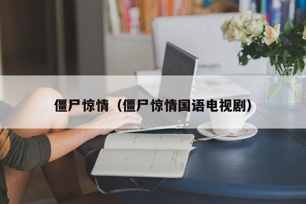 僵尸惊情（僵尸惊情国语电视剧）