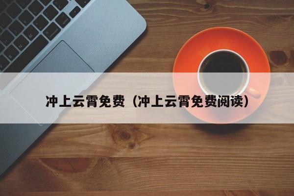 冲上云霄免费（冲上云霄免费阅读）