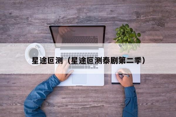 星途叵测（星途叵测泰剧第二季）