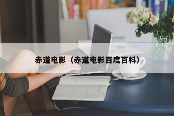 赤道电影（赤道电影百度百科）