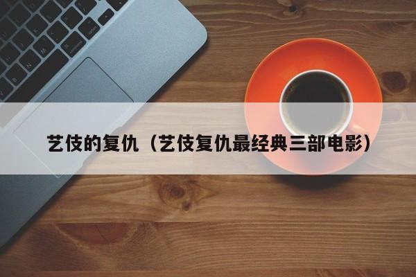 艺伎的复仇（艺伎复仇最经典三部电影）