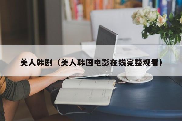 美人韩剧（美人韩国电影在线完整观看）